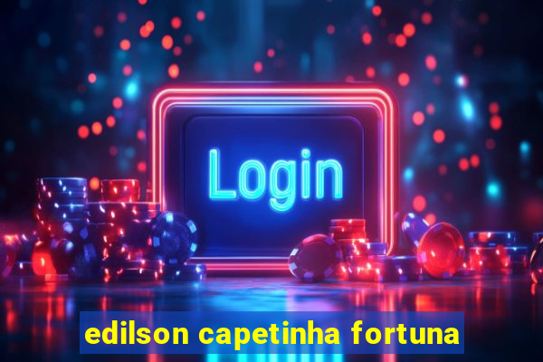 edilson capetinha fortuna